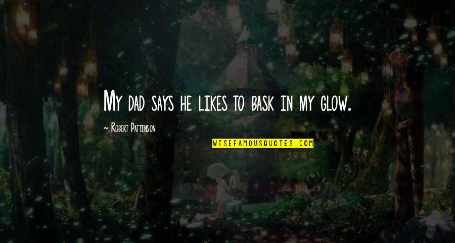 Jesilyn Quotes By Robert Pattinson: My dad says he likes to bask in Jesilyn Quotes By Robert Pattinson: My dad says he likes to bask in