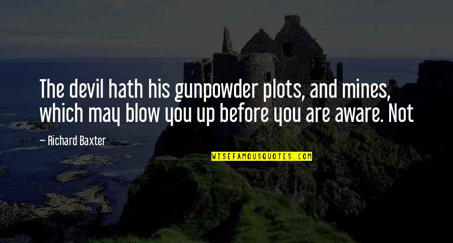Jeska Shoe Quotes By Richard Baxter: The devil hath his gunpowder plots, and mines, Jeska Shoe Quotes By Richard Baxter: The devil hath his gunpowder plots, and mines,