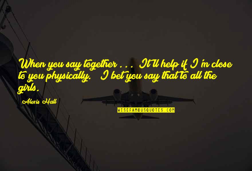 Jeska Shoes Quotes By Alexis Hall: When you say together . . .""It'll help Jeska Shoes Quotes By Alexis Hall: When you say together . . .""It'll help