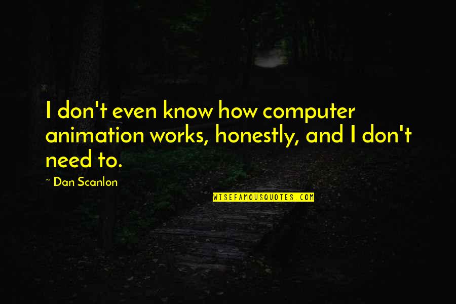 Jeska Shoes Quotes By Dan Scanlon: I don't even know how computer animation works,