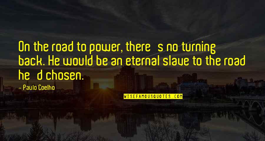 Jeska Thrice Reborn Quotes By Paulo Coelho: On the road to power, there's no turning Jeska Thrice Reborn Quotes By Paulo Coelho: On the road to power, there's no turning
