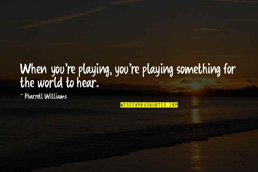 Jesko Von Quotes By Pharrell Williams: When you're playing, you're playing something for the Jesko Von Quotes By Pharrell Williams: When you're playing, you're playing something for the