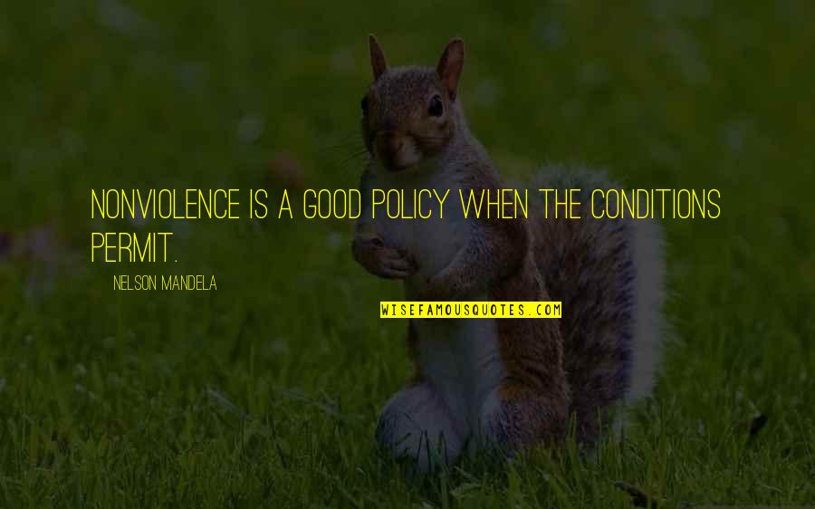 Jeslen Mishelle Quotes By Nelson Mandela: Nonviolence is a good policy when the conditions Jeslen Mishelle Quotes By Nelson Mandela: Nonviolence is a good policy when the conditions