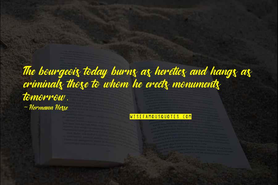 Jeslina Arshad Quotes By Hermann Hesse: The bourgeois today burns as heretics and hangs Jeslina Arshad Quotes By Hermann Hesse: The bourgeois today burns as heretics and hangs