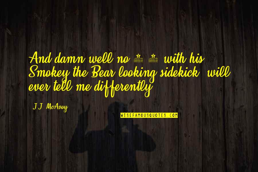 Jeslina Arshad Quotes By J.J. McAvoy: And damn well no 5-0 with his Smokey Jeslina Arshad Quotes By J.J. McAvoy: And damn well no 5-0 with his Smokey