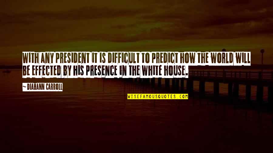 Jesmin Chowdhury Quotes By Diahann Carroll: With any president it is difficult to predict Jesmin Chowdhury Quotes By Diahann Carroll: With any president it is difficult to predict