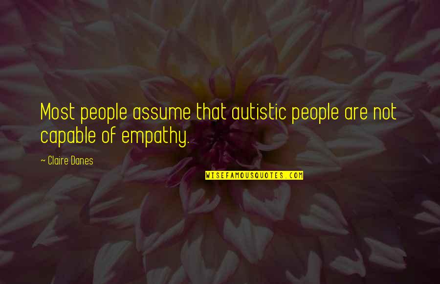 Jesmin Roy Quotes By Claire Danes: Most people assume that autistic people are not