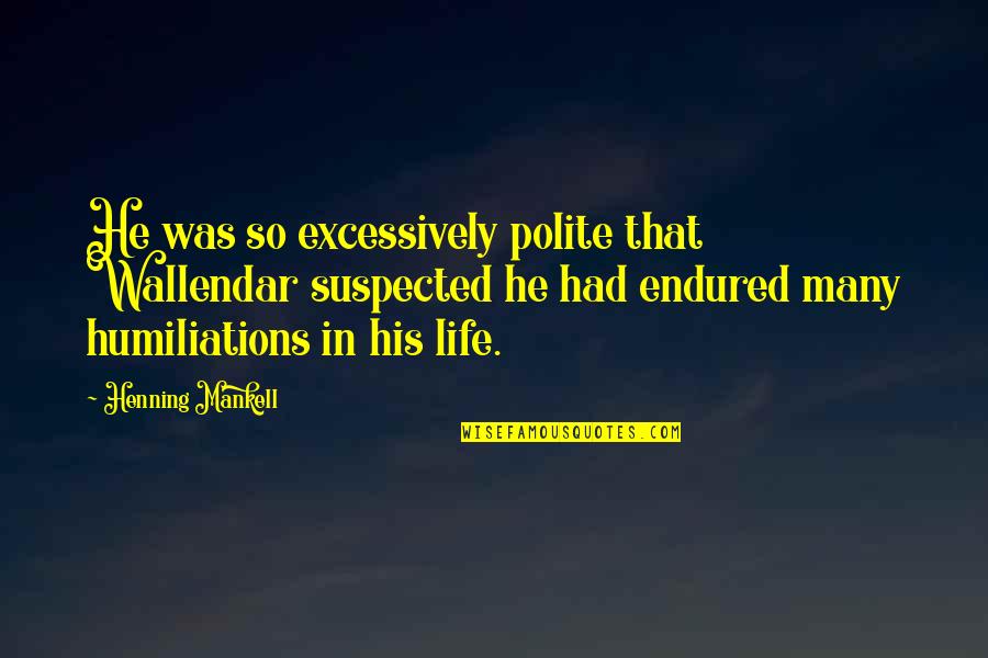 Jesmon Quotes By Henning Mankell: He was so excessively polite that Wallendar suspected Jesmon Quotes By Henning Mankell: He was so excessively polite that Wallendar suspected