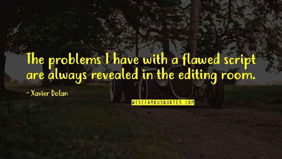 Jesno Limit Quotes By Xavier Dolan: The problems I have with a flawed script