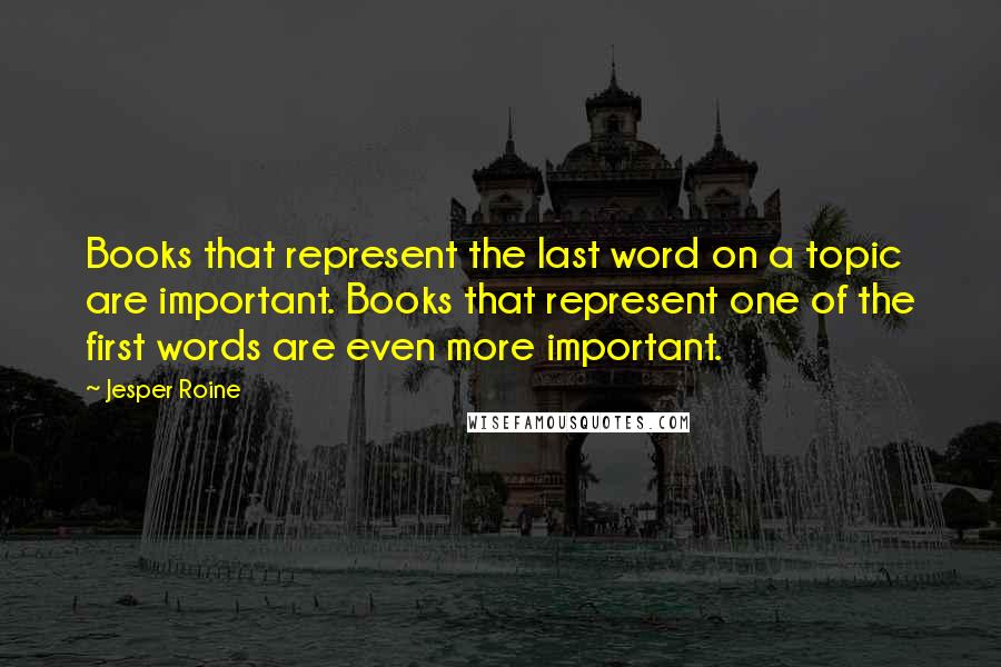Jesper Roine quotes: Books that represent the last word on a topic are important. Books that represent one of the first words are even more important.