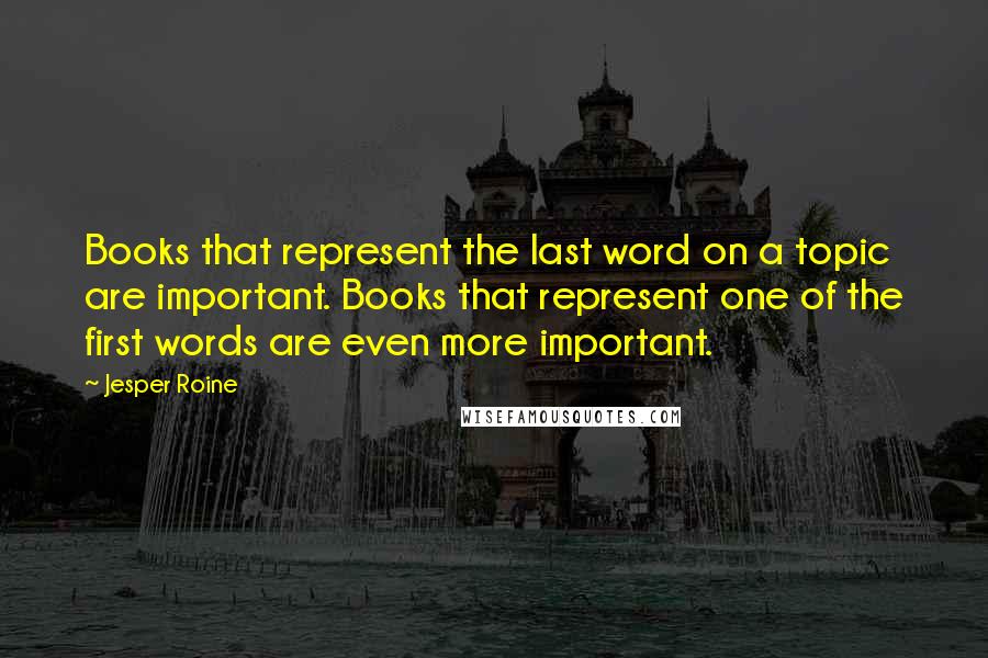 Jesper Roine quotes: Books that represent the last word on a topic are important. Books that represent one of the first words are even more important. Jesper Roine quotes: Books that represent the last word on a topic are important. Books that represent one of the first words are even more important.