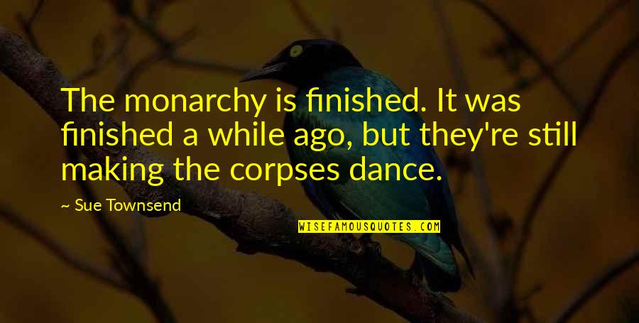 Jespers Harrogate Quotes By Sue Townsend: The monarchy is finished. It was finished a Jespers Harrogate Quotes By Sue Townsend: The monarchy is finished. It was finished a