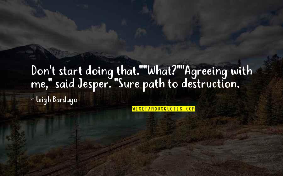 Jesper's Quotes By Leigh Bardugo: Don't start doing that.""What?""Agreeing with me," said Jesper.