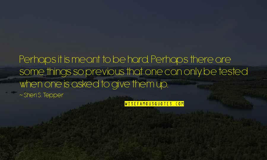 Jesper's Quotes By Sheri S. Tepper: Perhaps it is meant to be hard. Perhaps