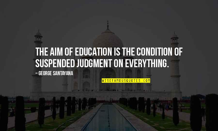 Jess Amelia Quotes By George Santayana: The aim of education is the condition of