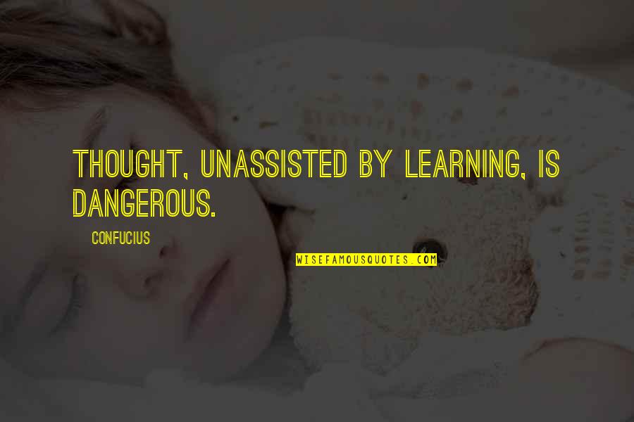 Jess Bhamra Quotes By Confucius: Thought, unassisted by learning, is dangerous. Jess Bhamra Quotes By Confucius: Thought, unassisted by learning, is dangerous.