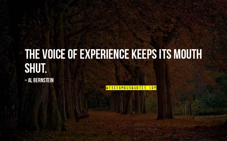 Jess Bowen Quotes By Al Bernstein: The voice of experience keeps its mouth shut. Jess Bowen Quotes By Al Bernstein: The voice of experience keeps its mouth shut.