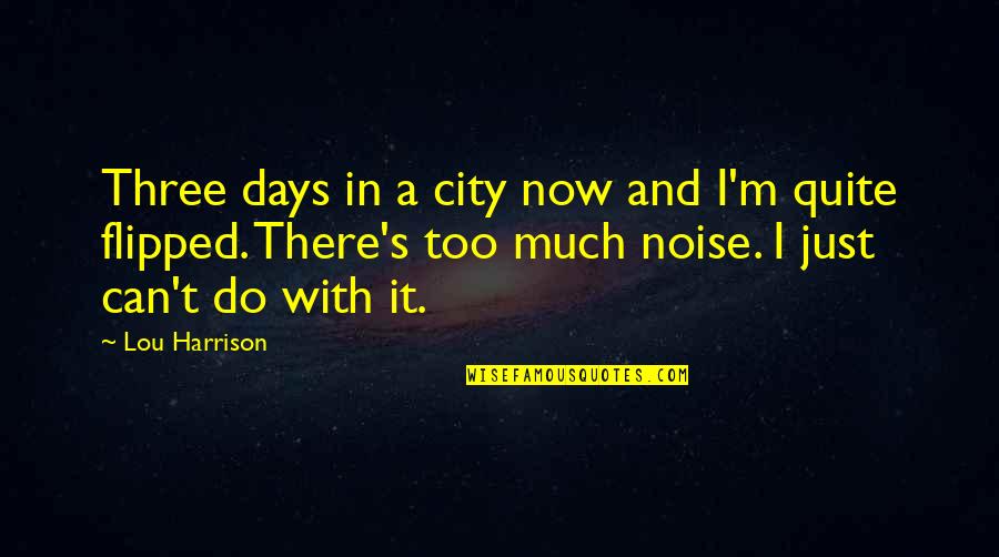 Jess Bowen Quotes By Lou Harrison: Three days in a city now and I'm Jess Bowen Quotes By Lou Harrison: Three days in a city now and I'm
