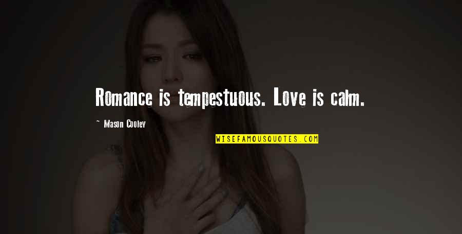 Jess Bowen Quotes By Mason Cooley: Romance is tempestuous. Love is calm. Jess Bowen Quotes By Mason Cooley: Romance is tempestuous. Love is calm.