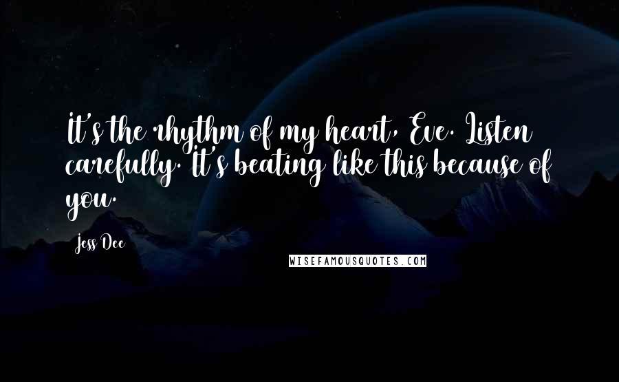 Jess Dee quotes: It's the rhythm of my heart, Eve. Listen carefully. It's beating like this because of you.