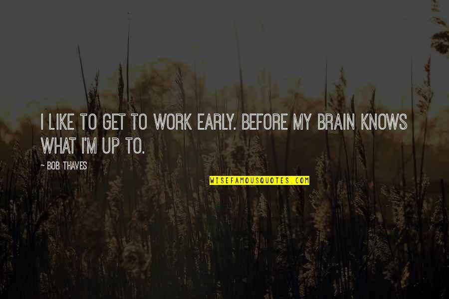 Jess Franco Quotes By Bob Thaves: I like to get to work early. Before