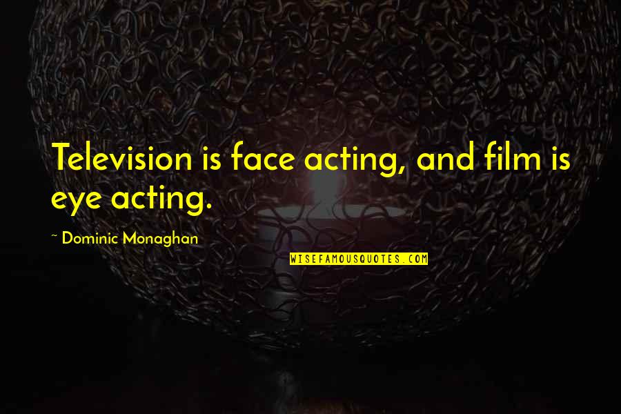 Jess Franco Quotes By Dominic Monaghan: Television is face acting, and film is eye Jess Franco Quotes By Dominic Monaghan: Television is face acting, and film is eye