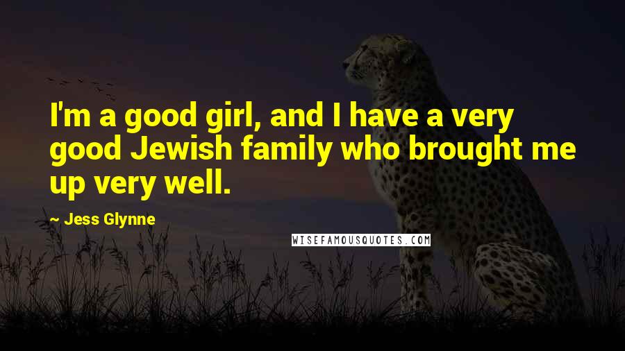 Jess Glynne quotes: I'm a good girl, and I have a very good Jewish family who brought me up very well.