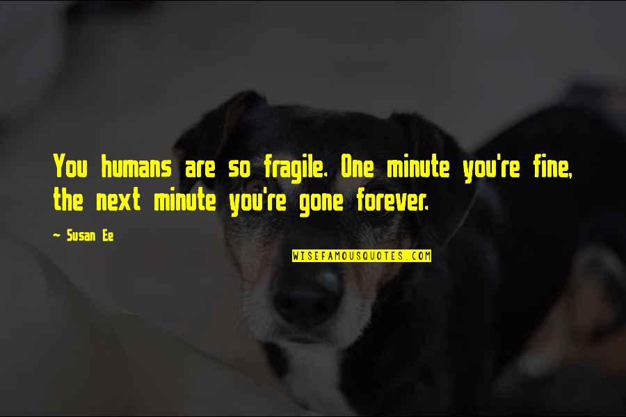 Jess Harnell Quotes By Susan Ee: You humans are so fragile. One minute you're