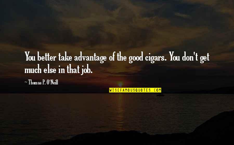 Jess Lair Quotes By Thomas P. O'Neill: You better take advantage of the good cigars.