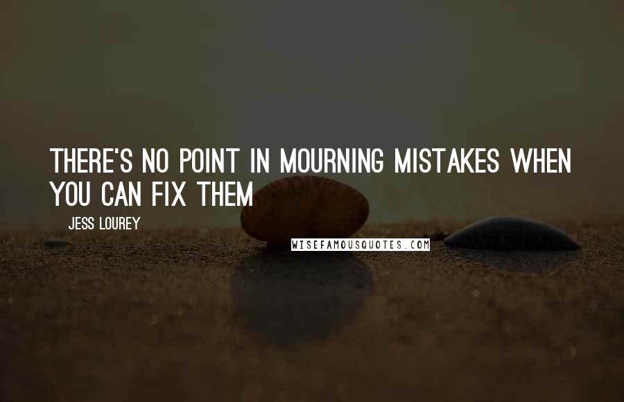 Jess Lourey quotes: there's no point in mourning mistakes when you can fix them