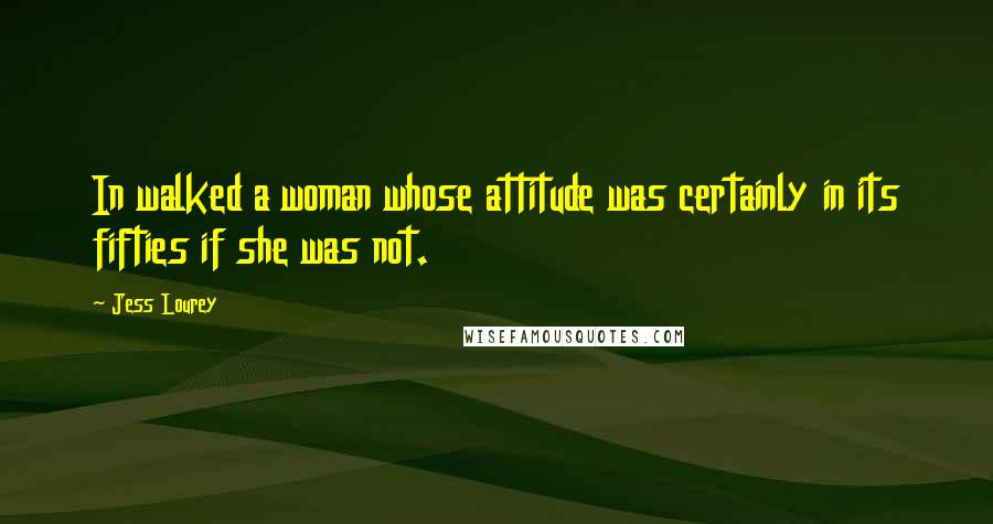 Jess Lourey quotes: In walked a woman whose attitude was certainly in its fifties if she was not.