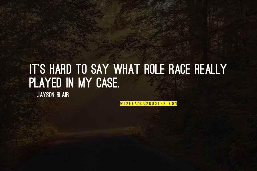 Jess Misfits Quotes By Jayson Blair: It's hard to say what role race really Jess Misfits Quotes By Jayson Blair: It's hard to say what role race really