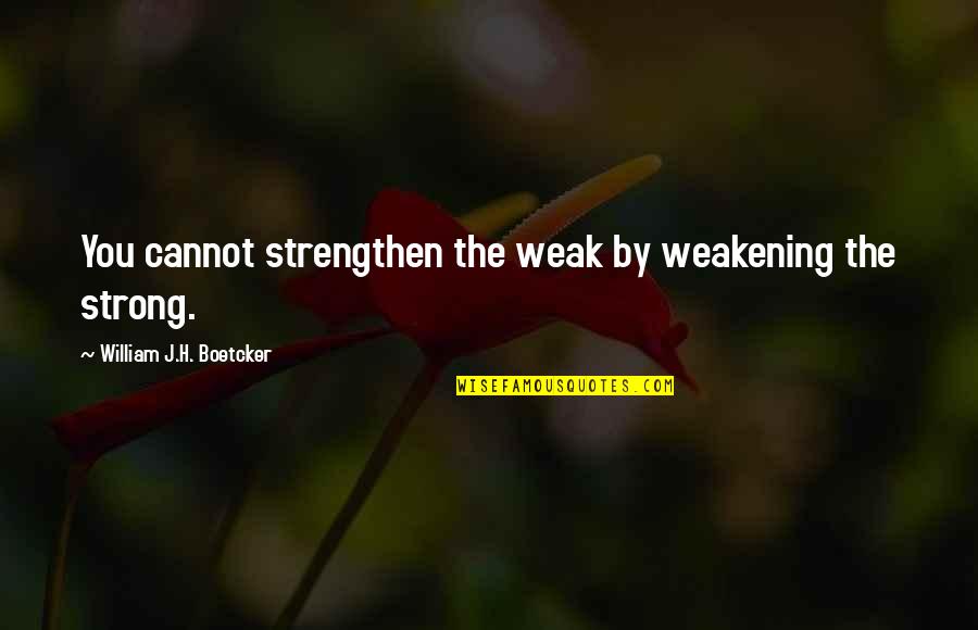Jess Parker Primeval Quotes By William J.H. Boetcker: You cannot strengthen the weak by weakening the Jess Parker Primeval Quotes By William J.H. Boetcker: You cannot strengthen the weak by weakening the