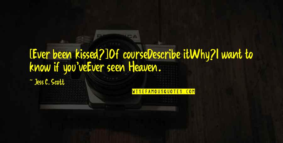 Jess Quotes By Jess C. Scott: [Ever been kissed?]Of courseDescribe itWhy?I want to know