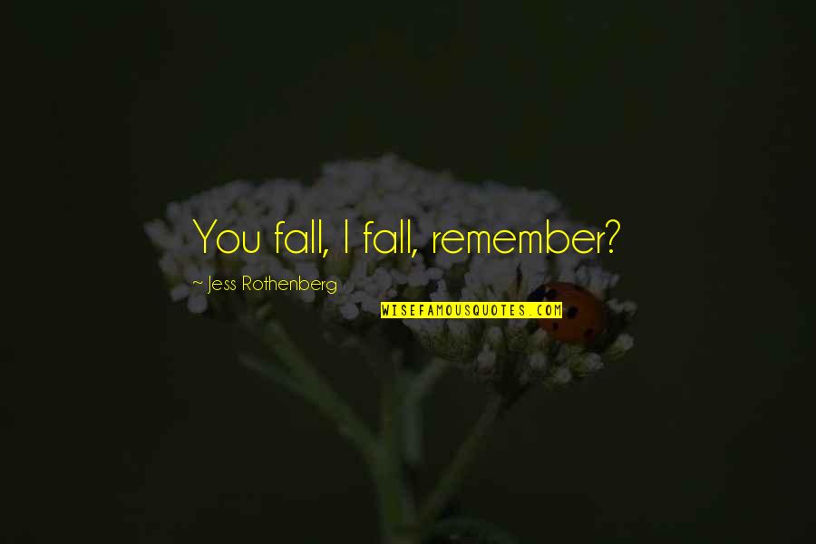 Jess Quotes By Jess Rothenberg: You fall, I fall, remember?