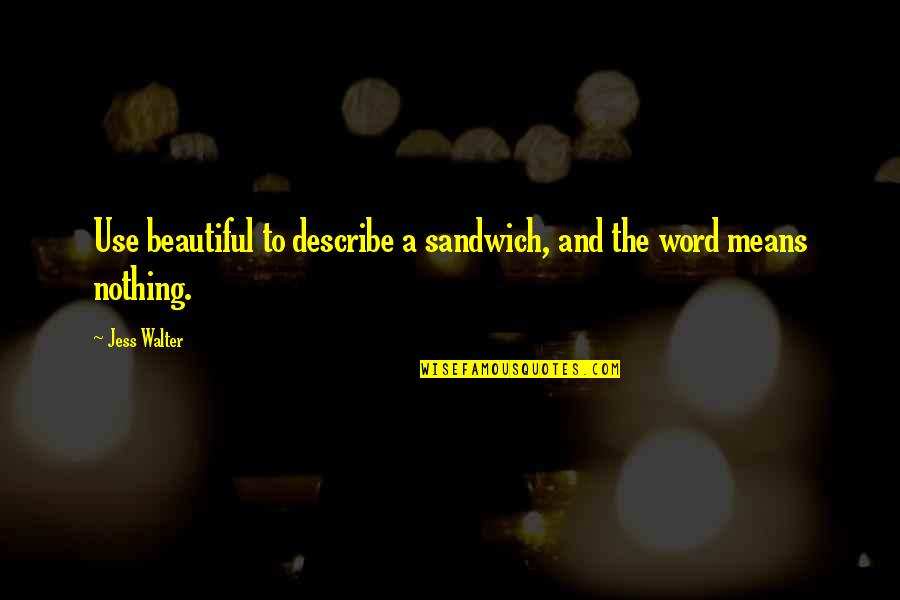 Jess Quotes By Jess Walter: Use beautiful to describe a sandwich, and the