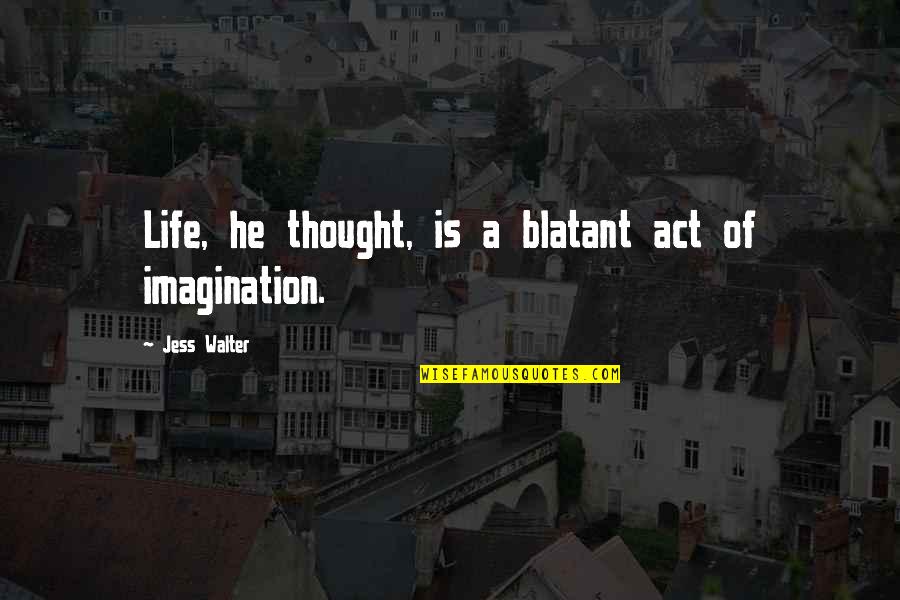 Jess Quotes By Jess Walter: Life, he thought, is a blatant act of