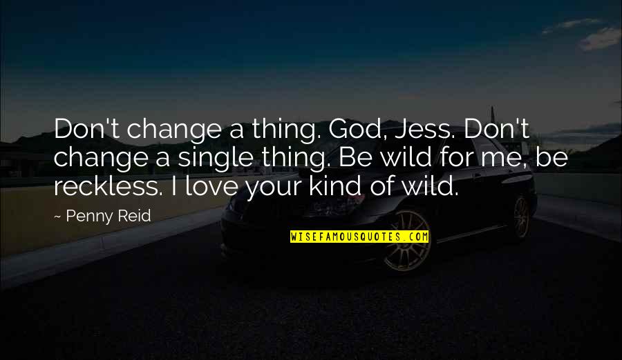 Jess Quotes By Penny Reid: Don't change a thing. God, Jess. Don't change