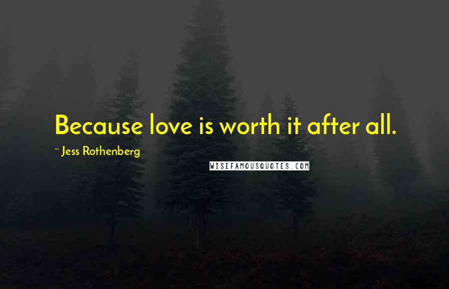 Jess Rothenberg quotes: Because love is worth it after all.