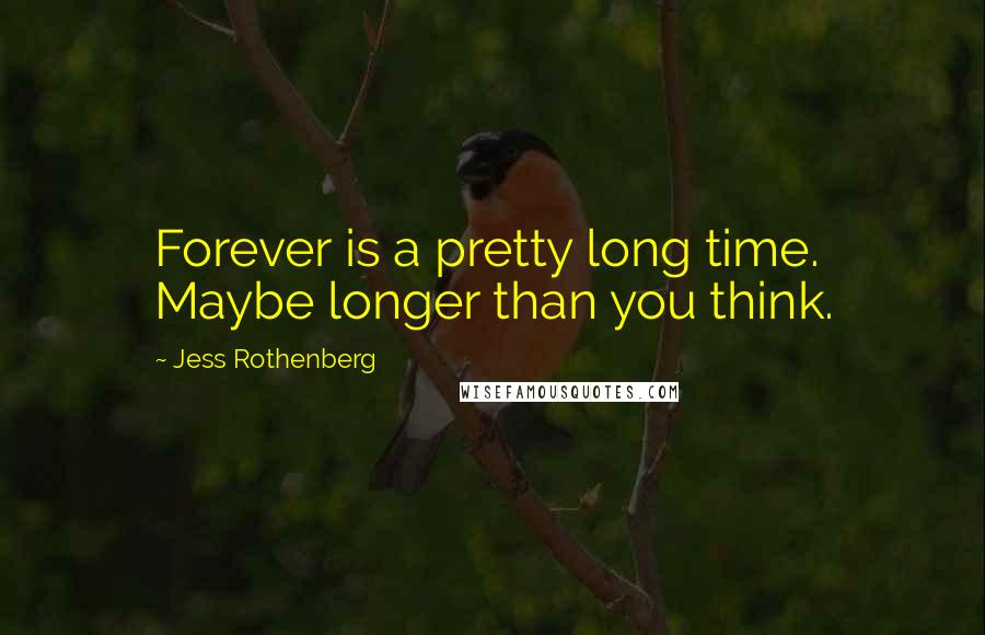 Jess Rothenberg quotes: Forever is a pretty long time. Maybe longer than you think.
