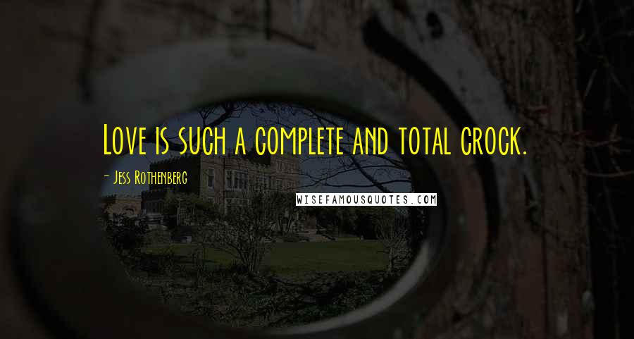 Jess Rothenberg quotes: Love is such a complete and total crock.