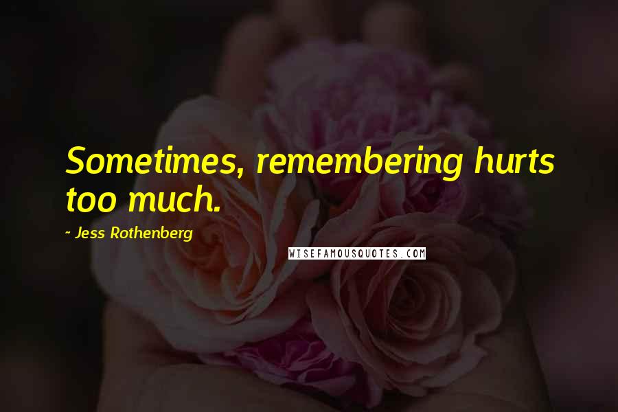 Jess Rothenberg quotes: Sometimes, remembering hurts too much.