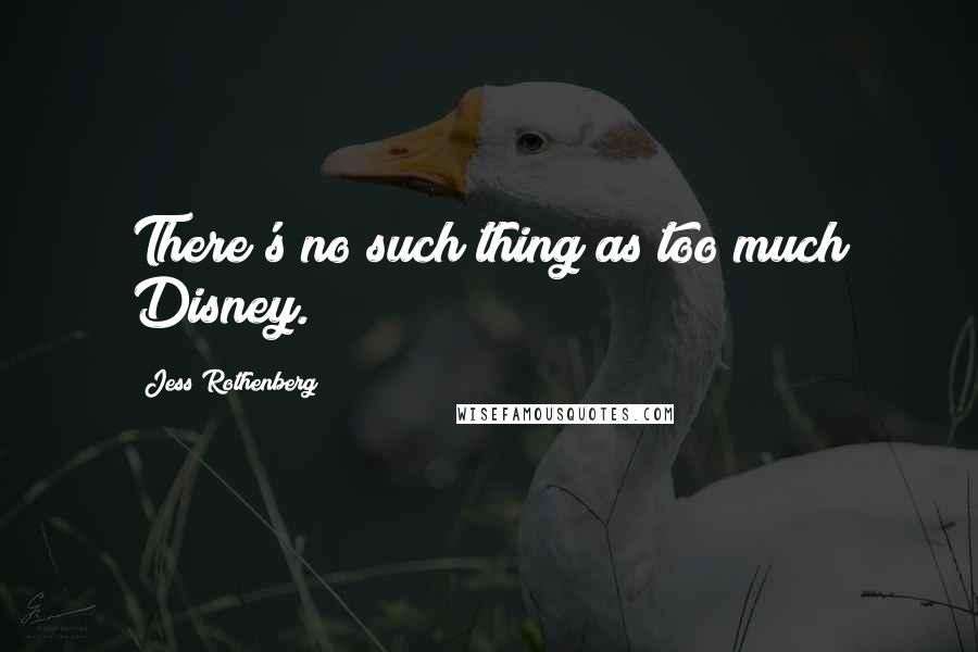 Jess Rothenberg quotes: There's no such thing as too much Disney.