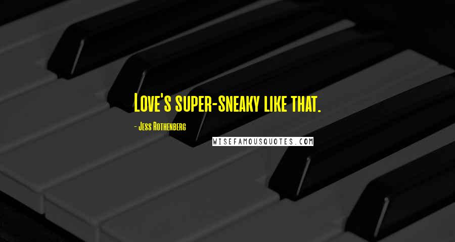 Jess Rothenberg quotes: Love's super-sneaky like that.