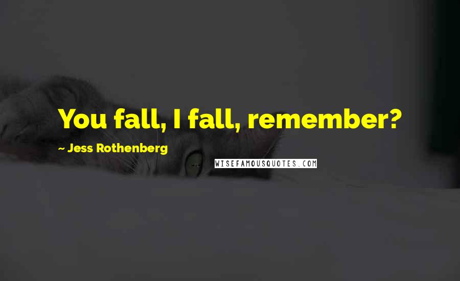 Jess Rothenberg quotes: You fall, I fall, remember?