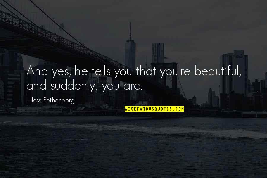 Jess Rothenberg Quotes By Jess Rothenberg: And yes, he tells you that you're beautiful,