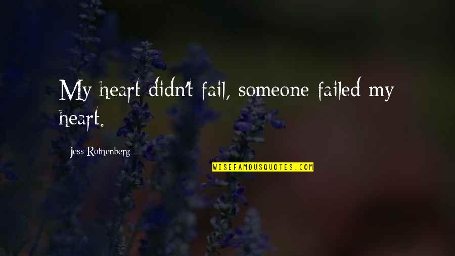 Jess Rothenberg Quotes By Jess Rothenberg: My heart didn't fail, someone failed my heart.