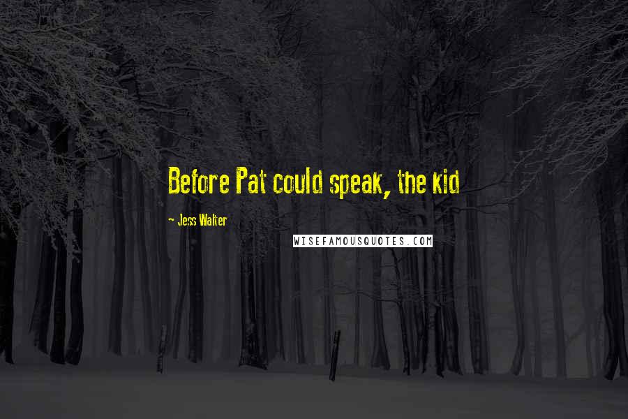 Jess Walter quotes: Before Pat could speak, the kid