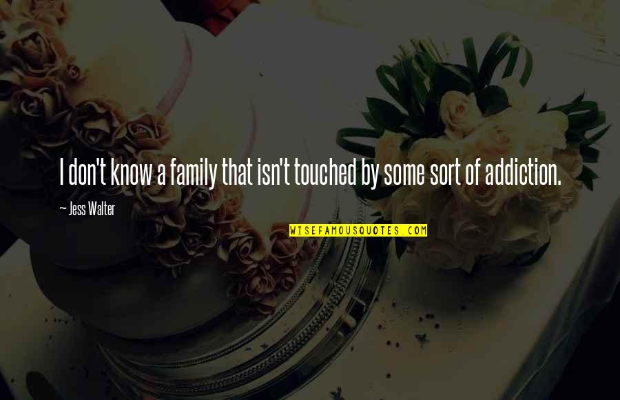 Jess Walter Quotes By Jess Walter: I don't know a family that isn't touched