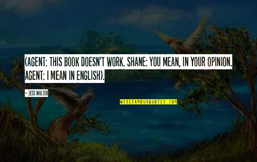 Jess Walter Quotes By Jess Walter: (Agent: This book doesn't work. Shane: You mean,